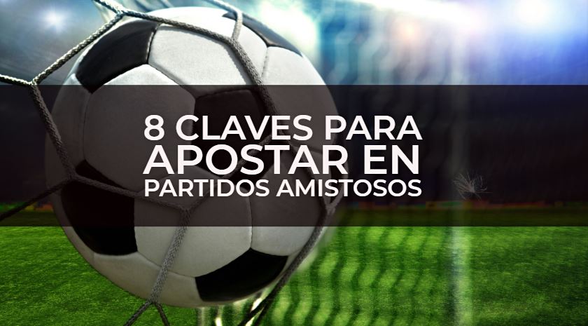 ▷ 8 CLAVES para en Partidos Amistosos | Casas de