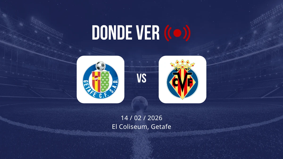 Getafe vs Villarreal: Alineaciones, horario y dónde ver