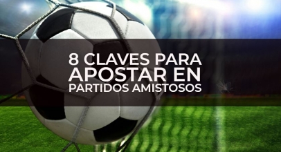 8 consejos para apostar en partidos amistosos