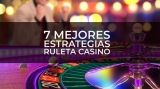 Las 7 mejores estrategias de la ruleta del casino en 2021